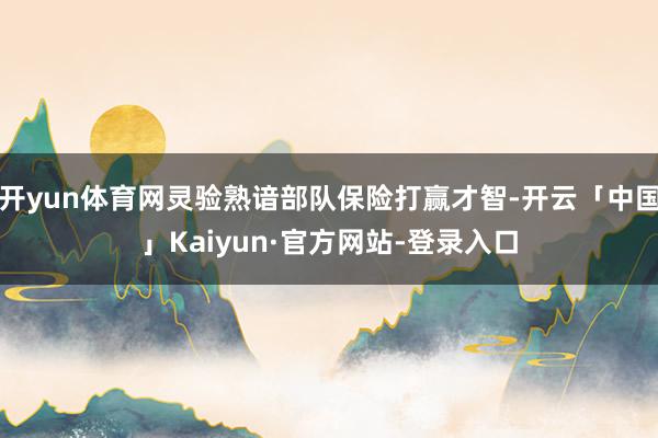 开yun体育网灵验熟谙部队保险打赢才智-开云「中国」Kaiyun·官方网站-登录入口