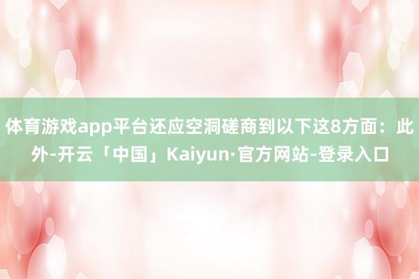 体育游戏app平台还应空洞磋商到以下这8方面：此外-开云「中国」Kaiyun·官方网站-登录入口