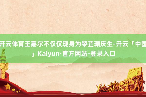 开云体育王嘉尔不仅仅现身为黎芷珊庆生-开云「中国」Kaiyun·官方网站-登录入口